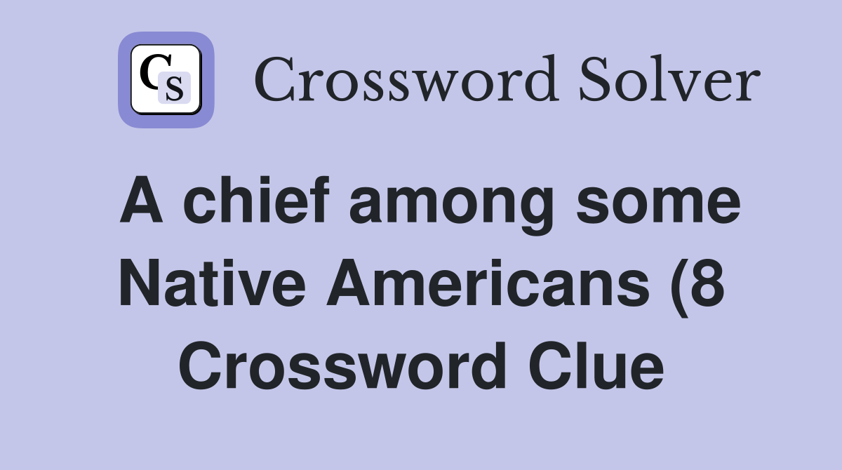 A chief among some Native Americans (8) Crossword Clue Answers A chief among some Native Americans (8) Crossword Clue Answers